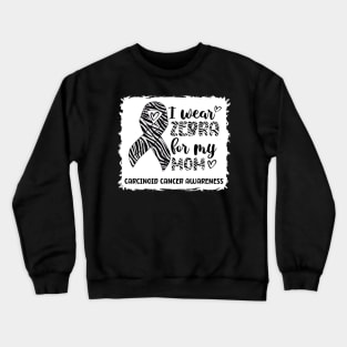 I Wear Zebra For My Mom Carcinoid cancer Awareness Crewneck Sweatshirt